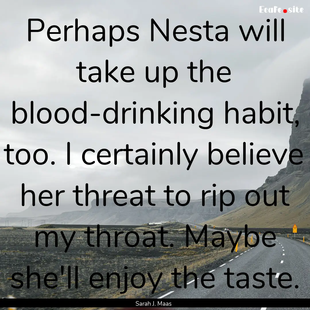 Perhaps Nesta will take up the blood-drinking.... : Quote by Sarah J. Maas