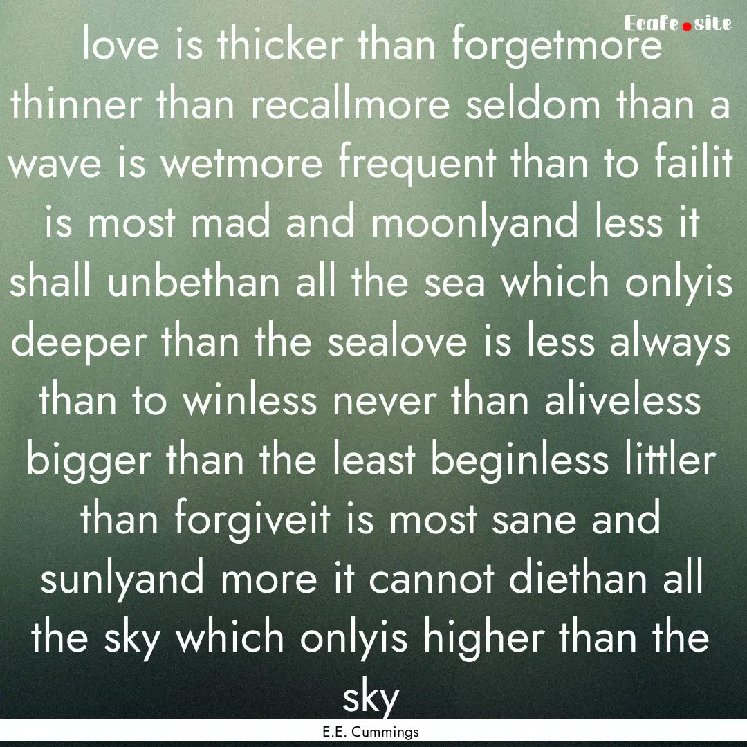 love is thicker than forgetmore thinner than.... : Quote by E.E. Cummings