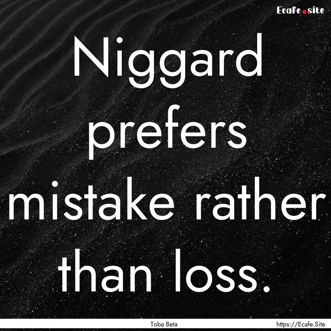 Niggard prefers mistake rather than loss..... : Quote by Toba Beta