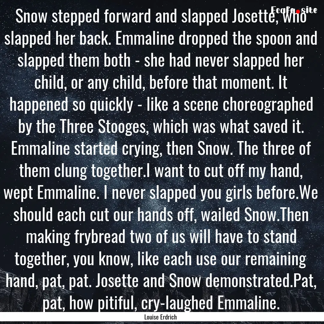 Snow stepped forward and slapped Josette,.... : Quote by Louise Erdrich