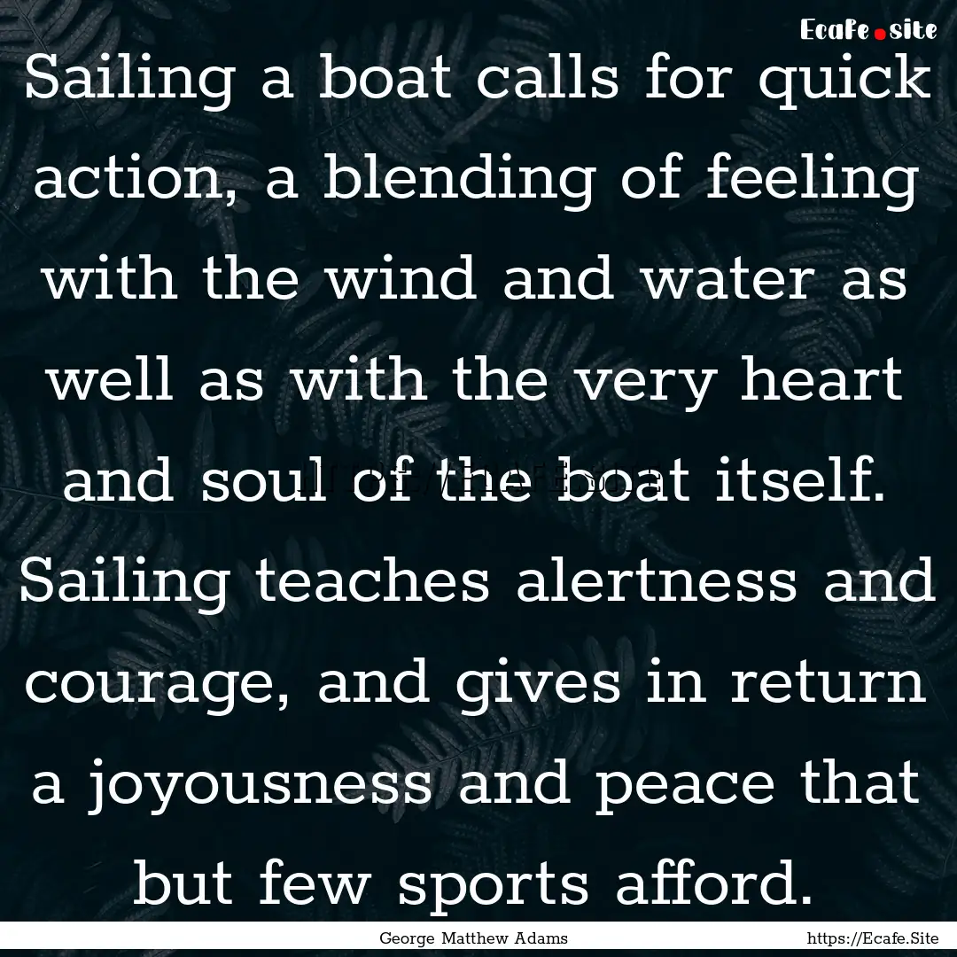 Sailing a boat calls for quick action, a.... : Quote by George Matthew Adams