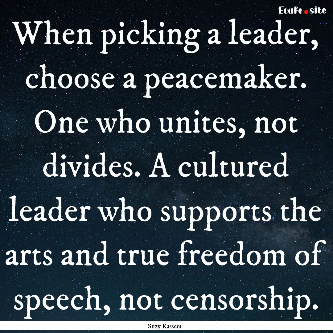 When picking a leader, choose a peacemaker..... : Quote by Suzy Kassem