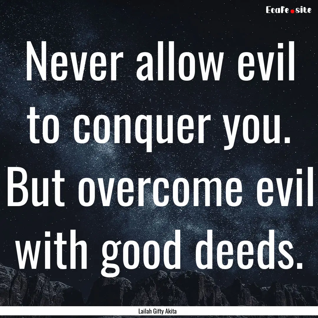 Never allow evil to conquer you. But overcome.... : Quote by Lailah Gifty Akita