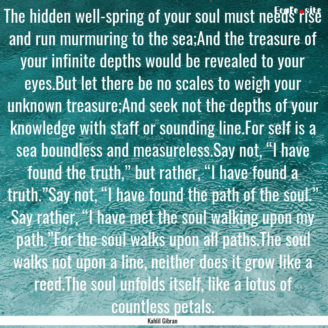 The hidden well-spring of your soul must.... : Quote by Kahlil Gibran