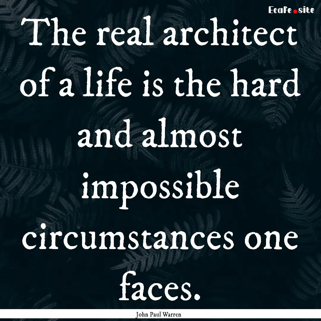 The real architect of a life is the hard.... : Quote by John Paul Warren