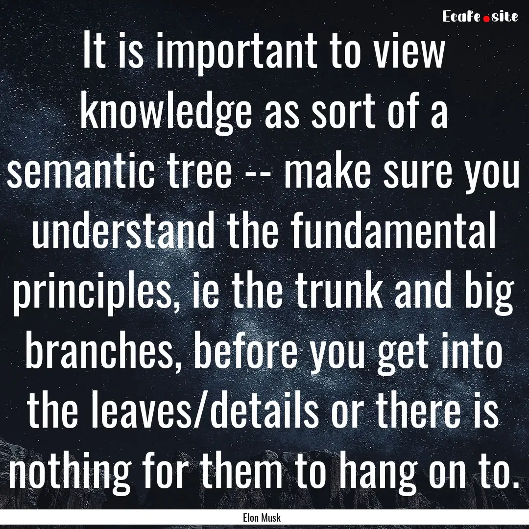 It is important to view knowledge as sort.... : Quote by Elon Musk