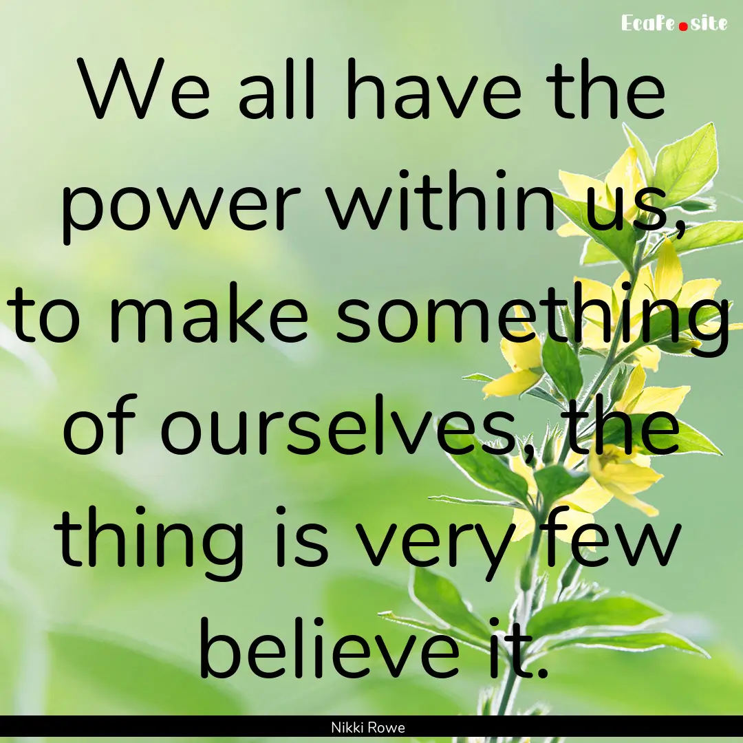 We all have the power within us, to make.... : Quote by Nikki Rowe