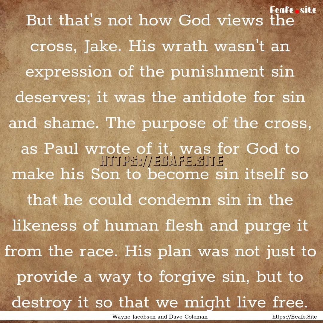 But that's not how God views the cross, Jake..... : Quote by Wayne Jacobsen and Dave Coleman