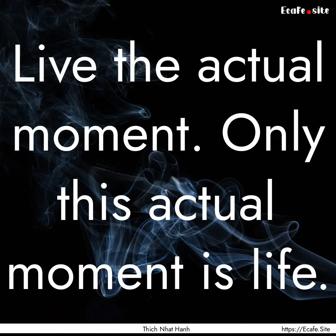 Live the actual moment. Only this actual.... : Quote by Thich Nhat Hanh