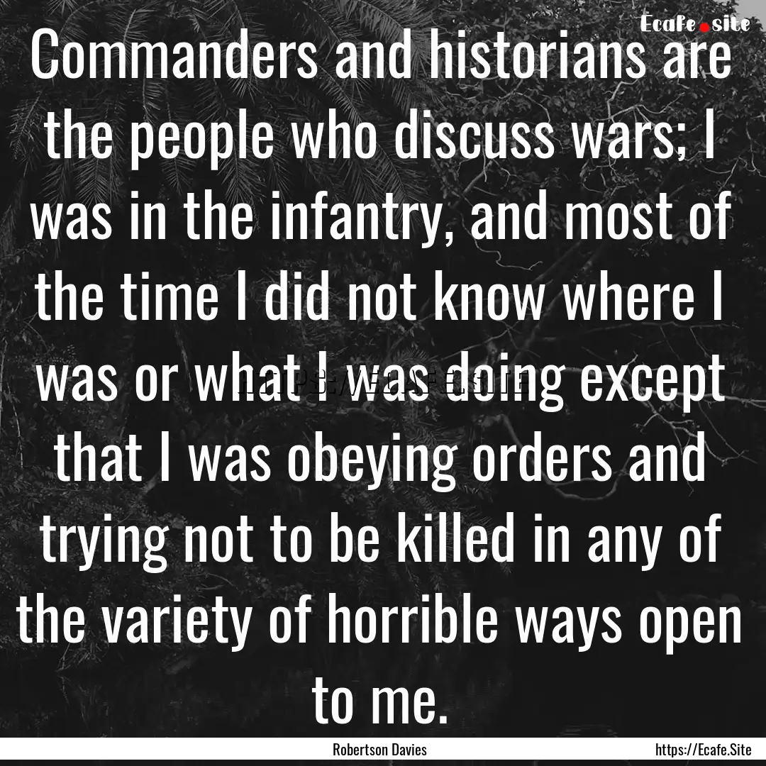 Commanders and historians are the people.... : Quote by Robertson Davies