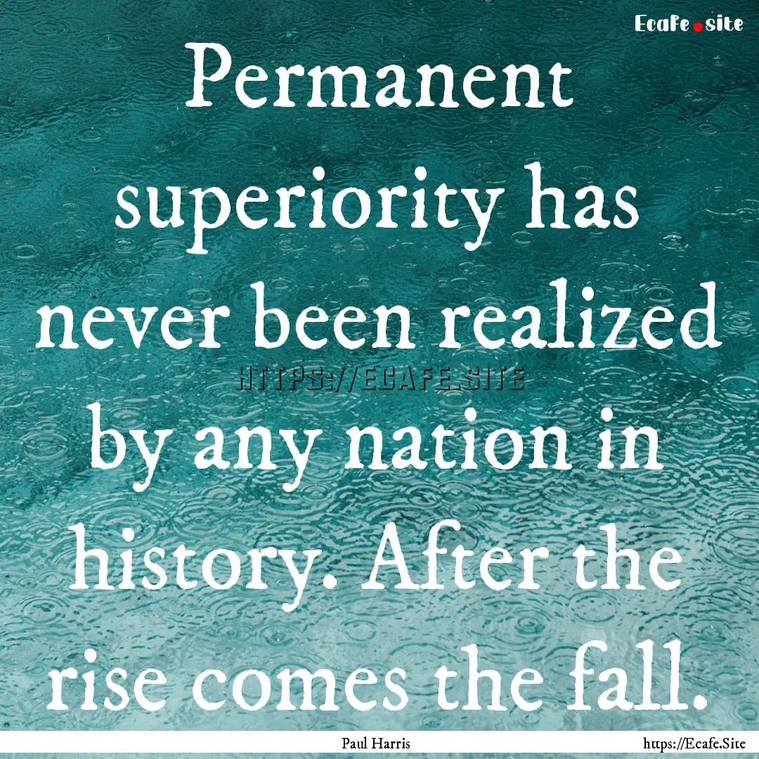 Permanent superiority has never been realized.... : Quote by Paul Harris