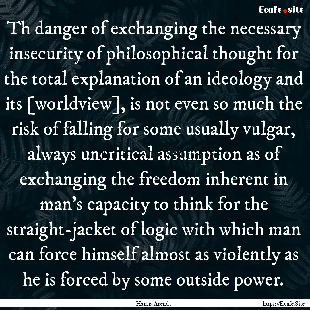 Th danger of exchanging the necessary insecurity.... : Quote by Hanna Arendt