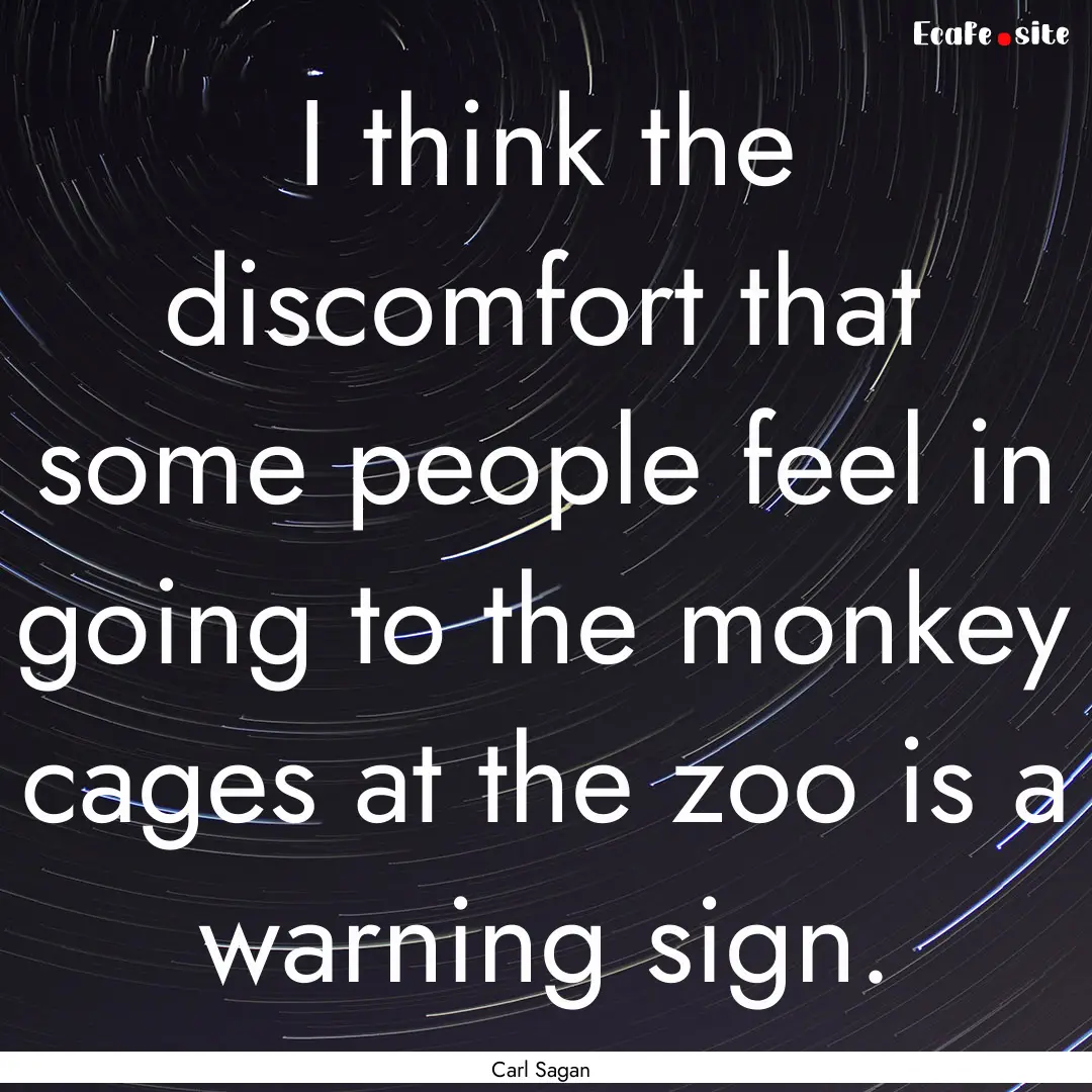 I think the discomfort that some people feel.... : Quote by Carl Sagan