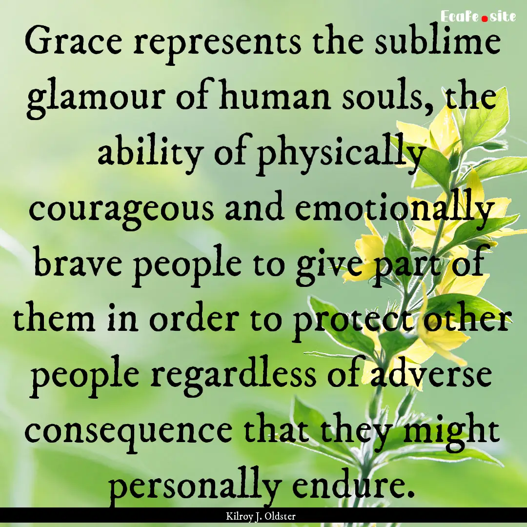 Grace represents the sublime glamour of human.... : Quote by Kilroy J. Oldster