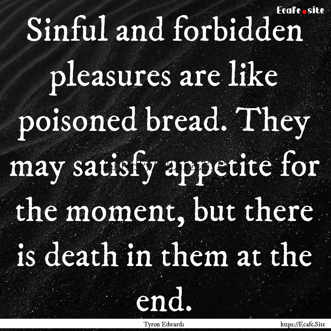 Sinful and forbidden pleasures are like poisoned.... : Quote by Tyron Edwards