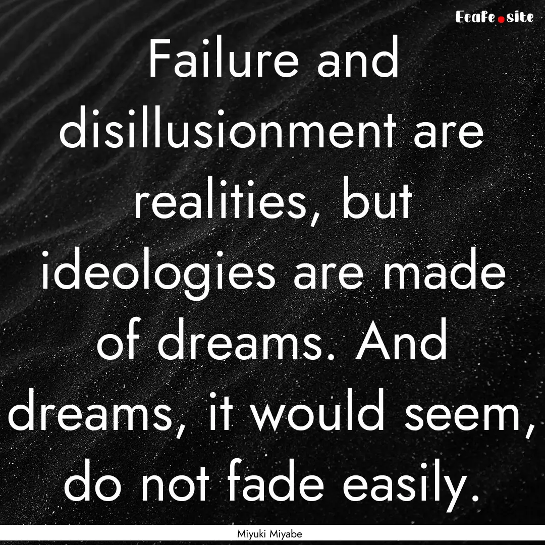 Failure and disillusionment are realities,.... : Quote by Miyuki Miyabe