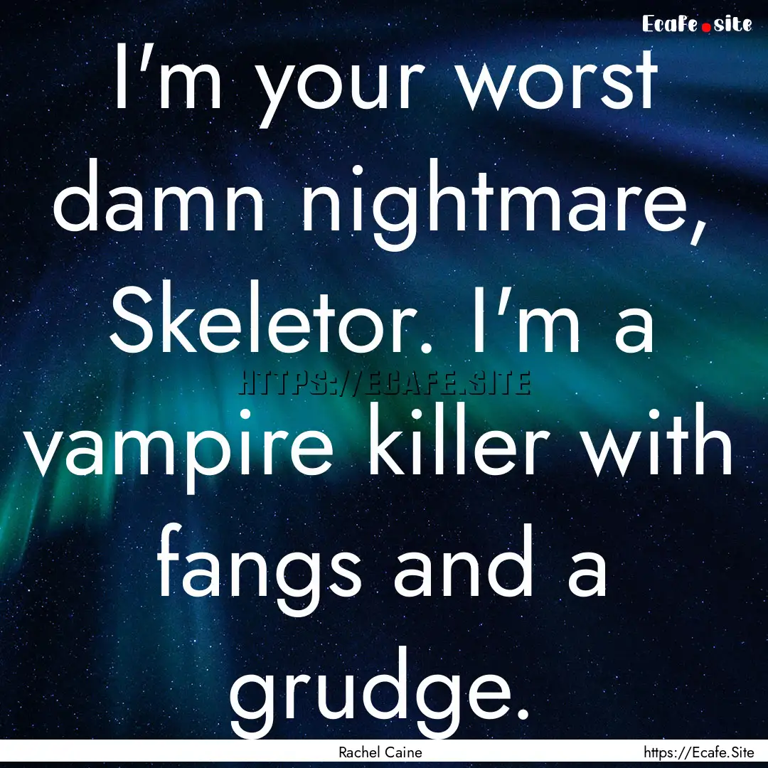 I'm your worst damn nightmare, Skeletor..... : Quote by Rachel Caine