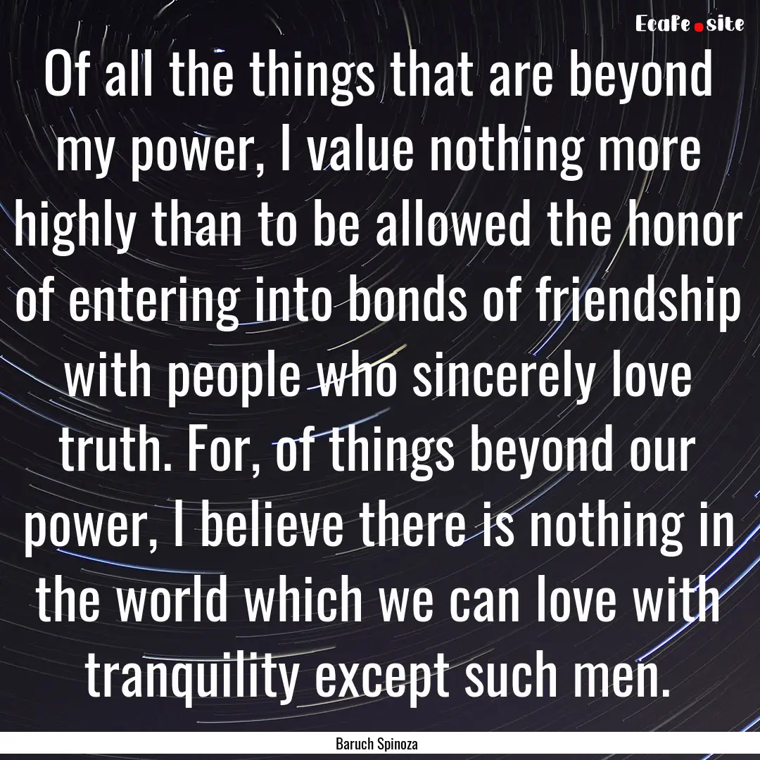 Of all the things that are beyond my power,.... : Quote by Baruch Spinoza