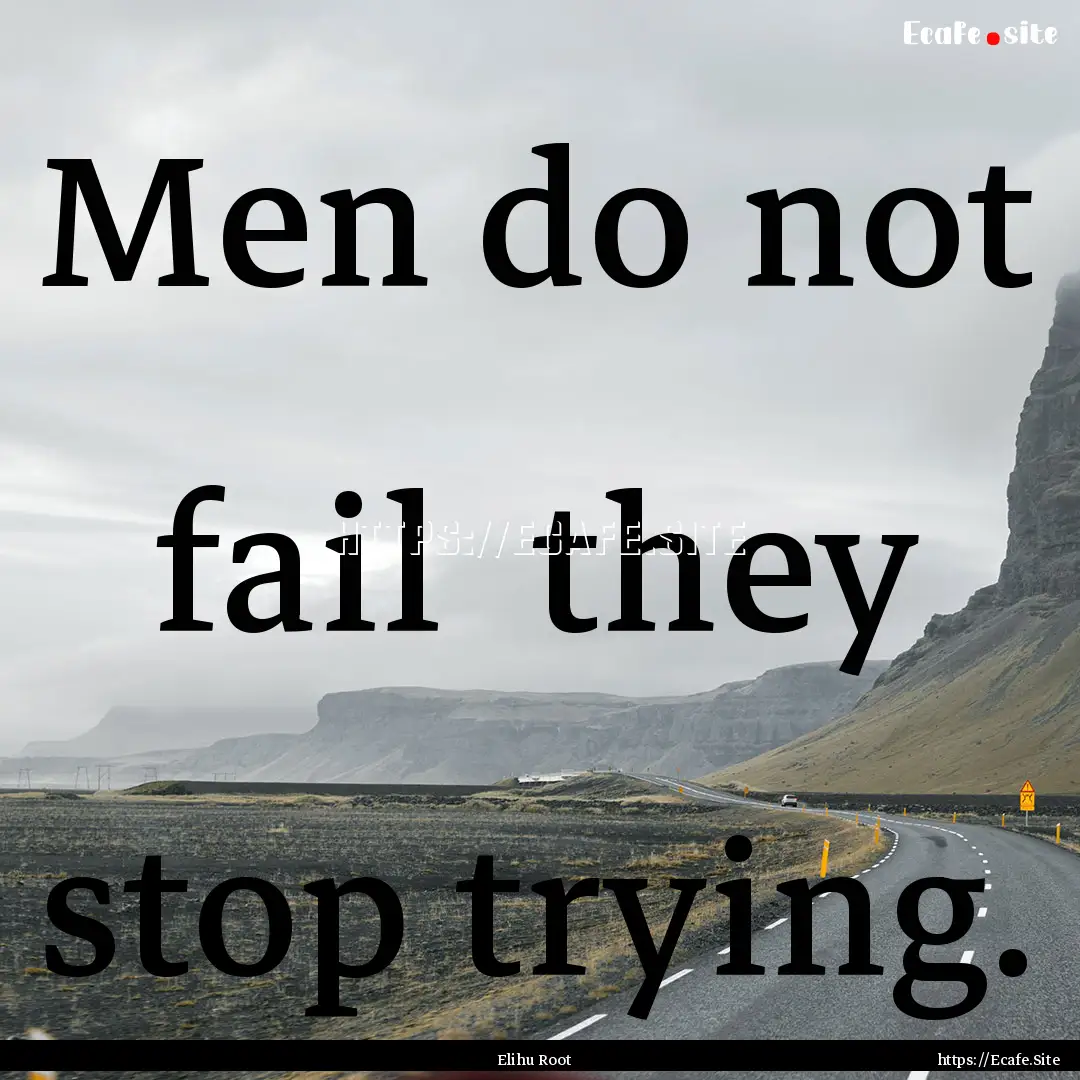 Men do not fail they stop trying. : Quote by Elihu Root