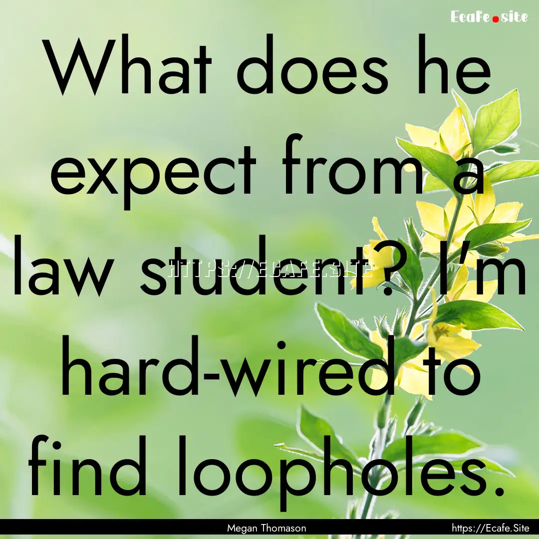 What does he expect from a law student? I'm.... : Quote by Megan Thomason