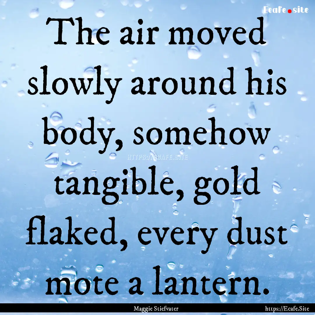 The air moved slowly around his body, somehow.... : Quote by Maggie Stiefvater