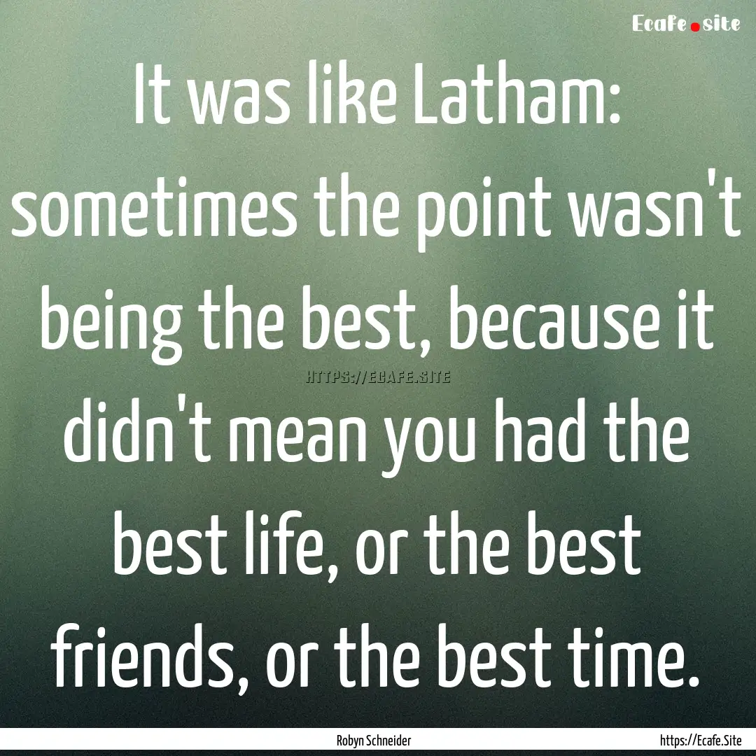 It was like Latham: sometimes the point wasn't.... : Quote by Robyn Schneider