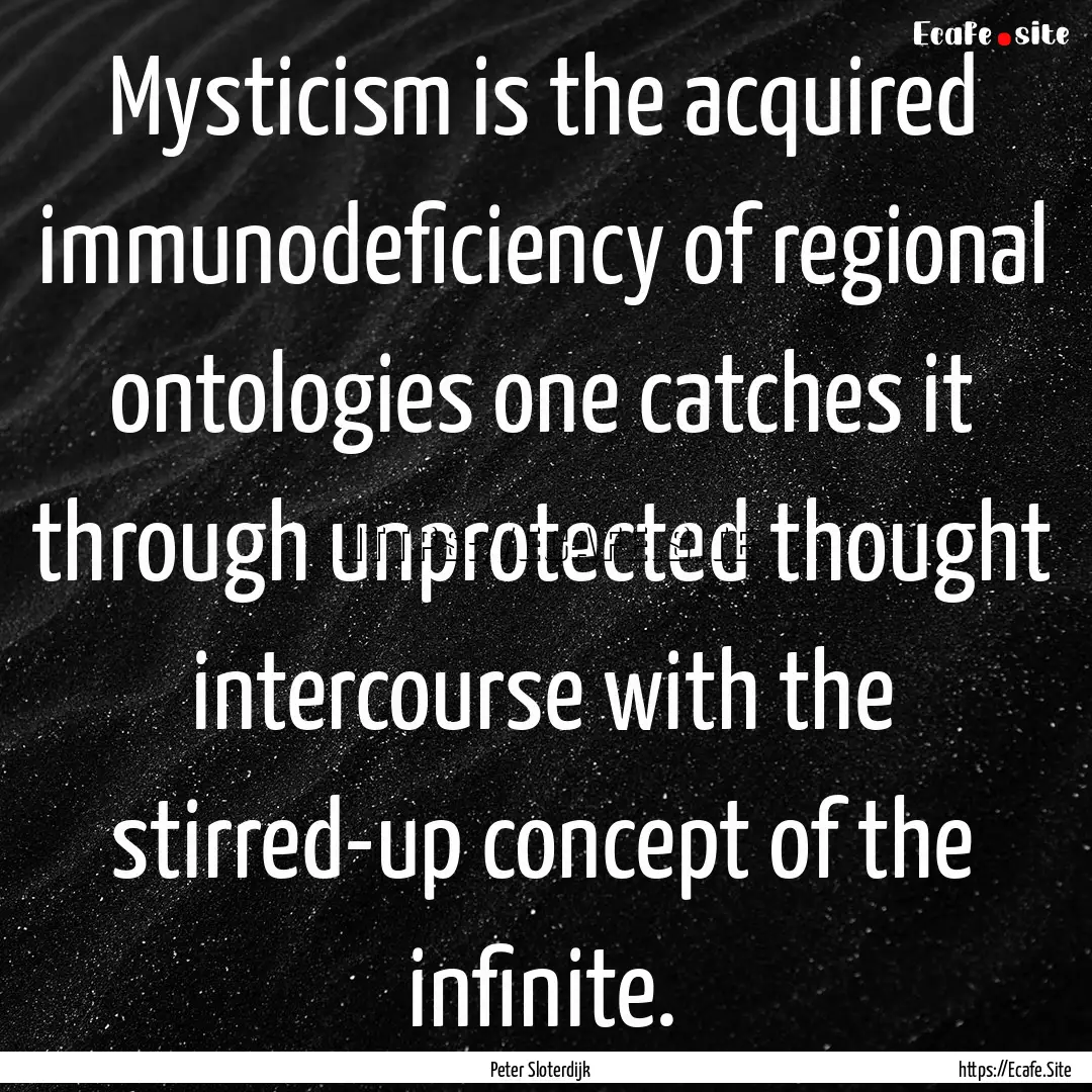 Mysticism is the acquired immunodeficiency.... : Quote by Peter Sloterdijk