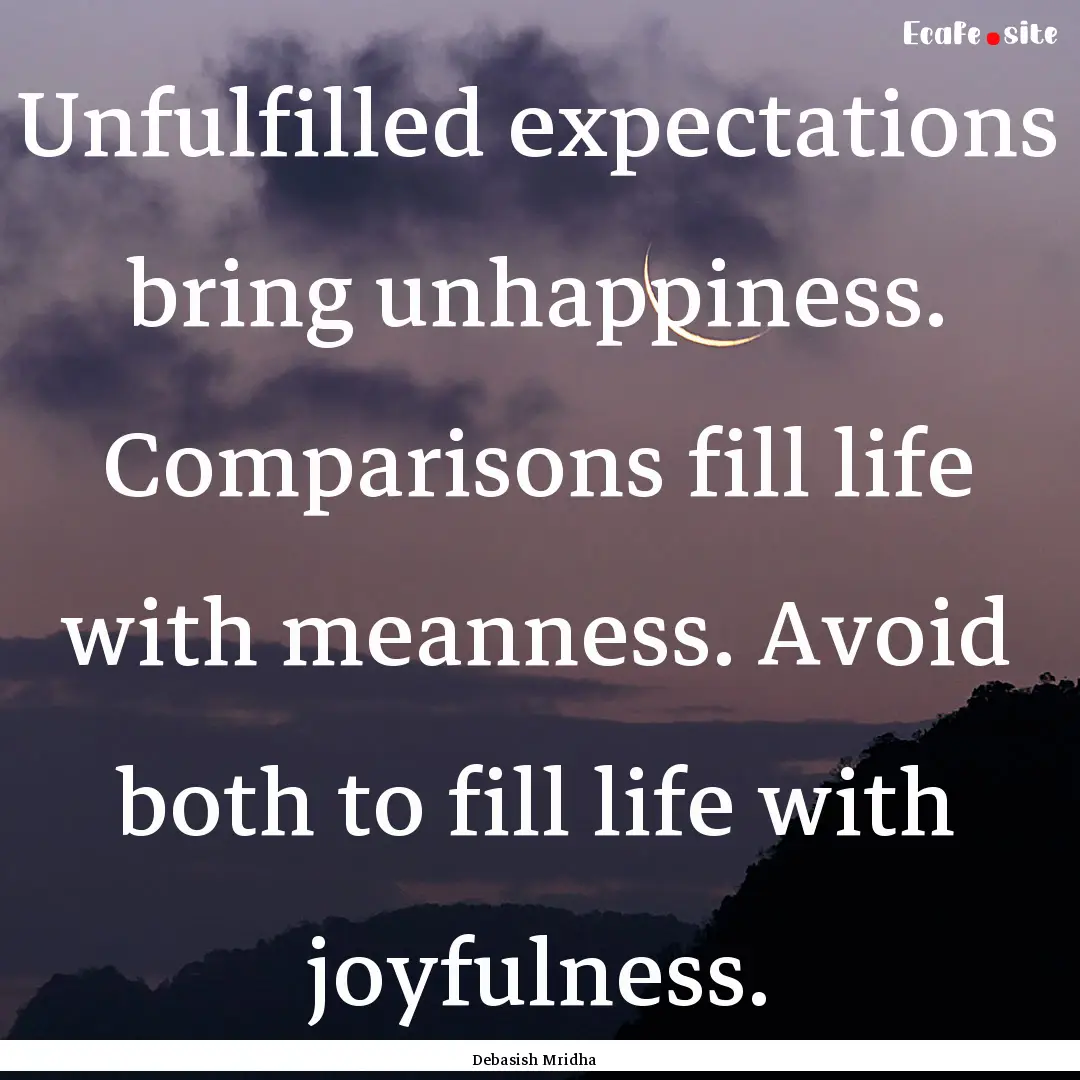 Unfulfilled expectations bring unhappiness..... : Quote by Debasish Mridha