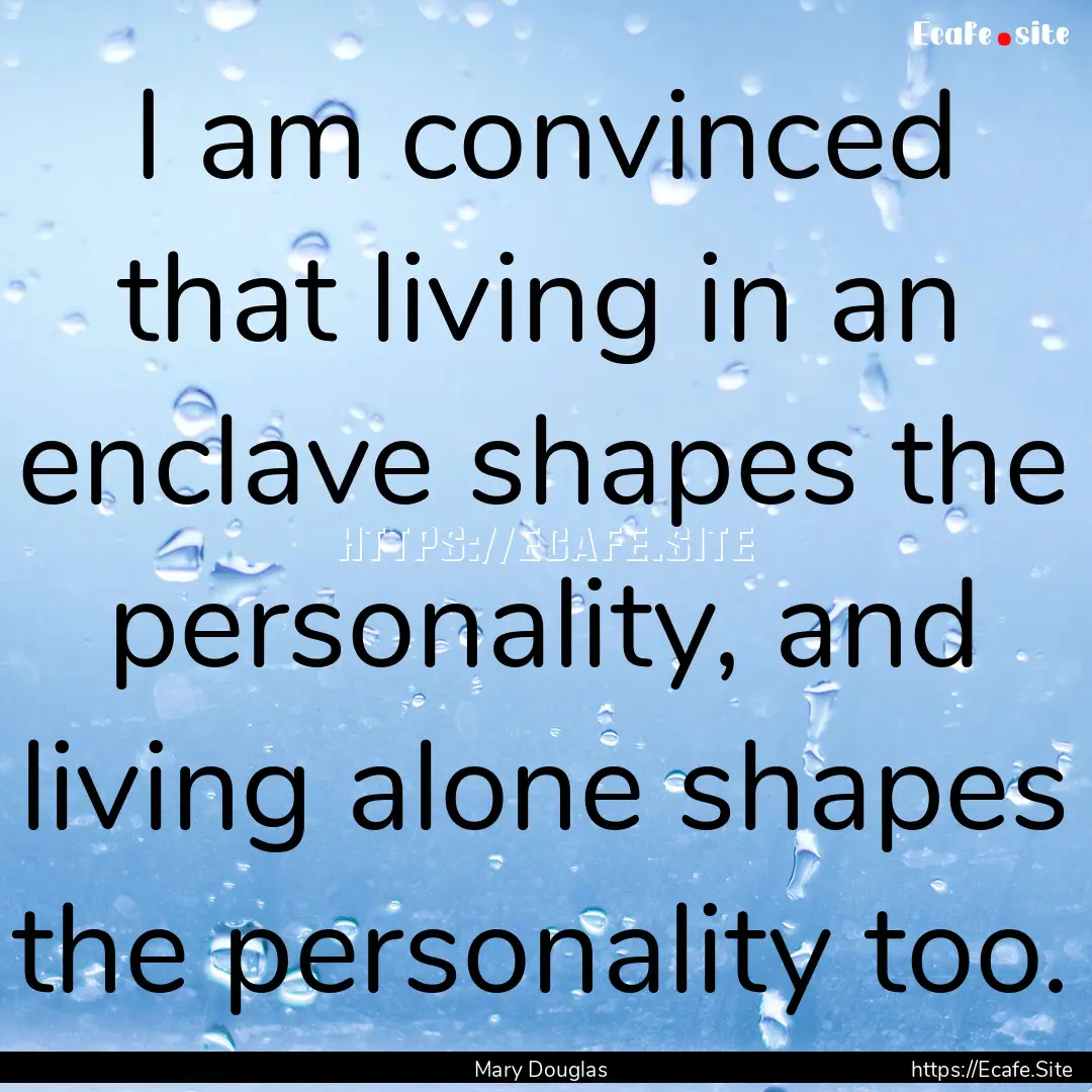 I am convinced that living in an enclave.... : Quote by Mary Douglas