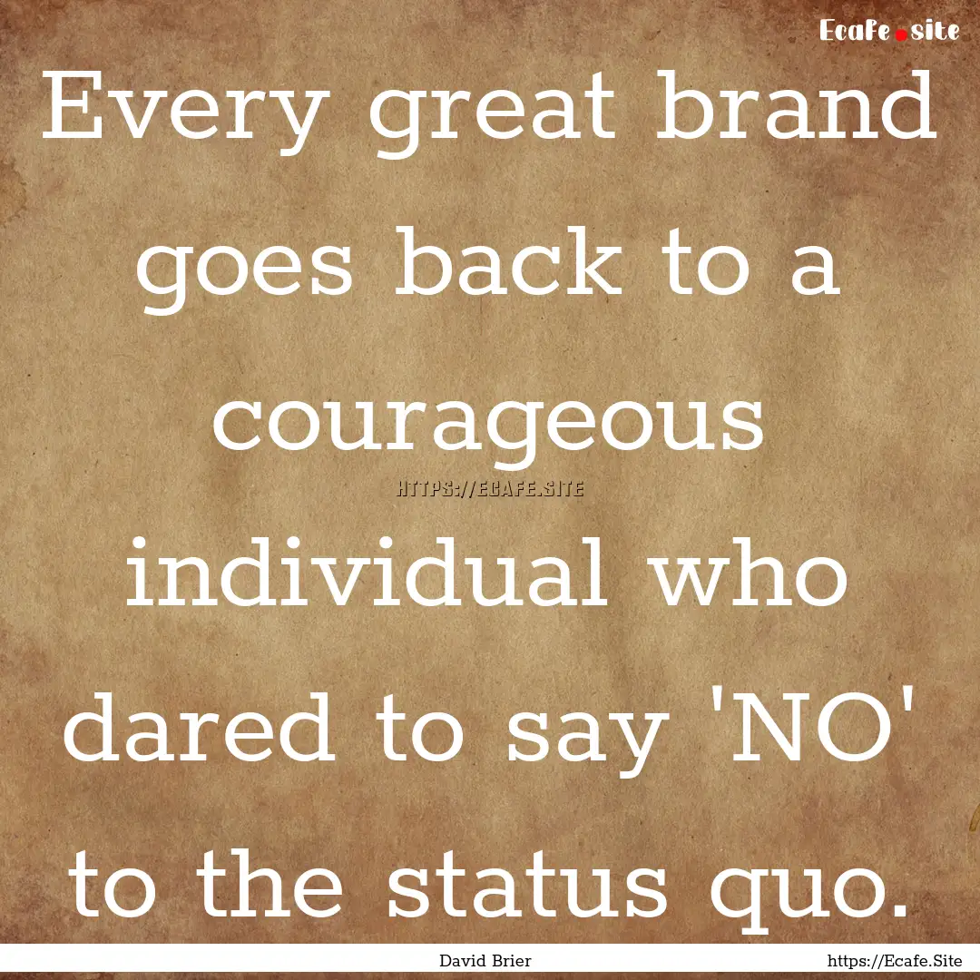 Every great brand goes back to a courageous.... : Quote by David Brier