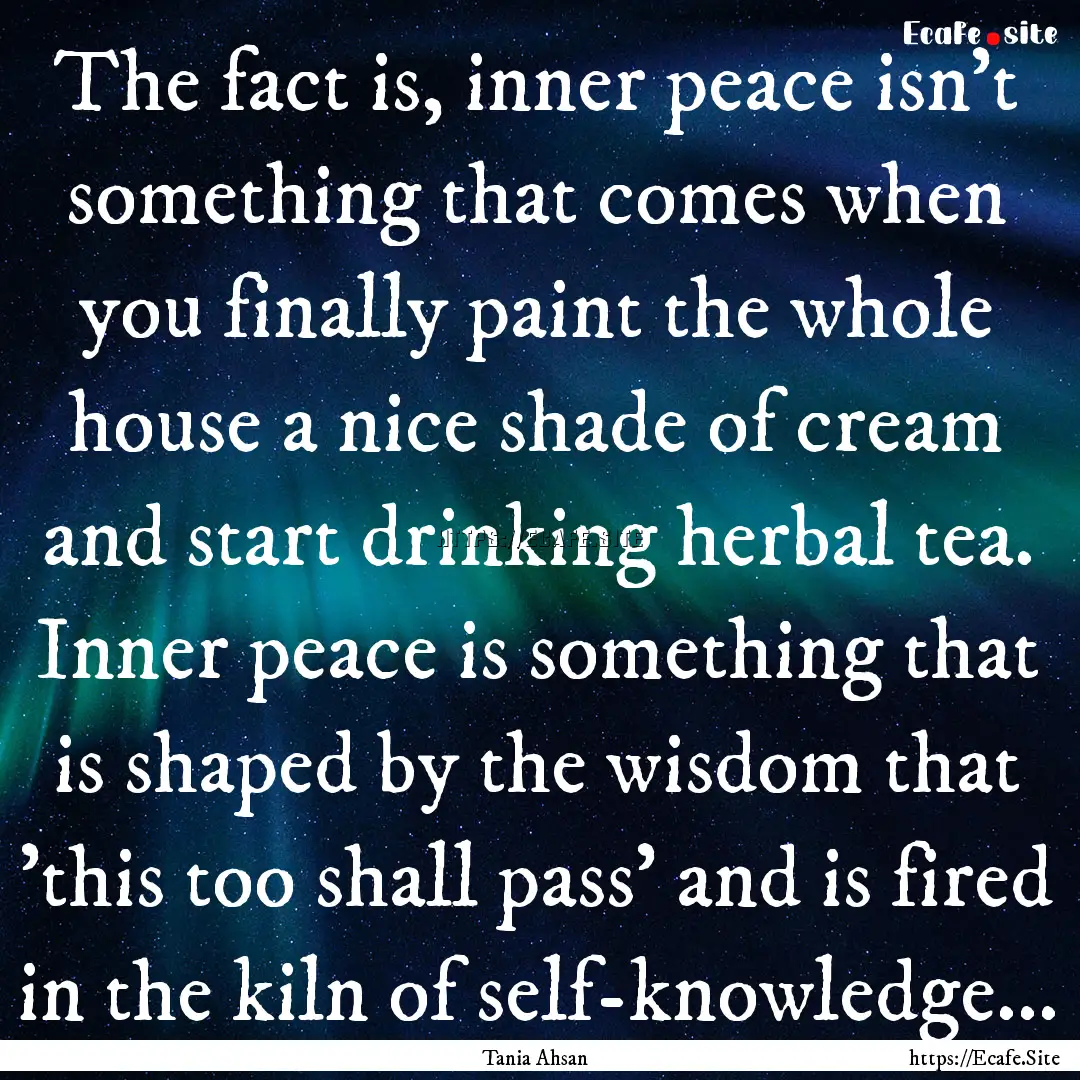 The fact is, inner peace isn't something.... : Quote by Tania Ahsan