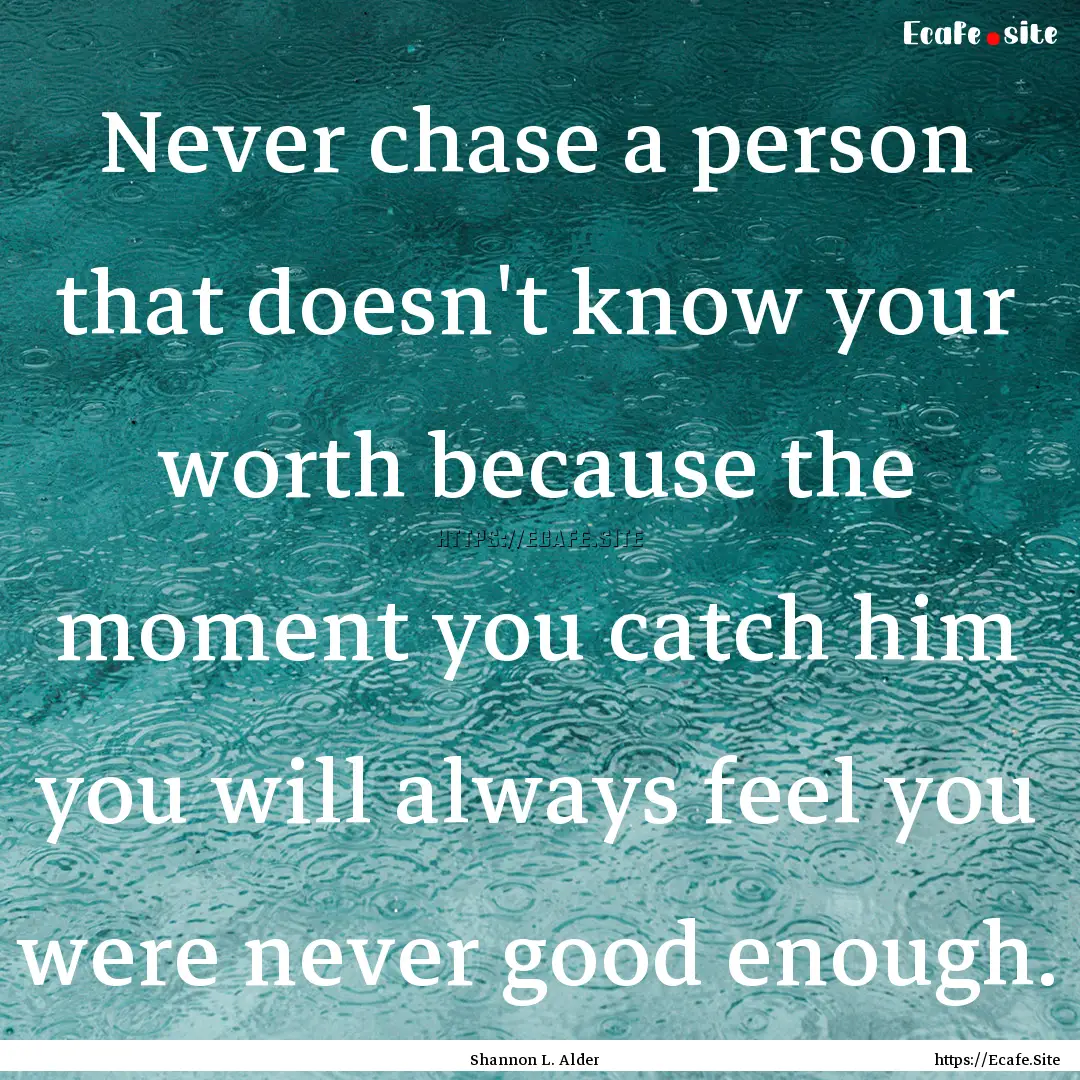 Never chase a person that doesn't know your.... : Quote by Shannon L. Alder