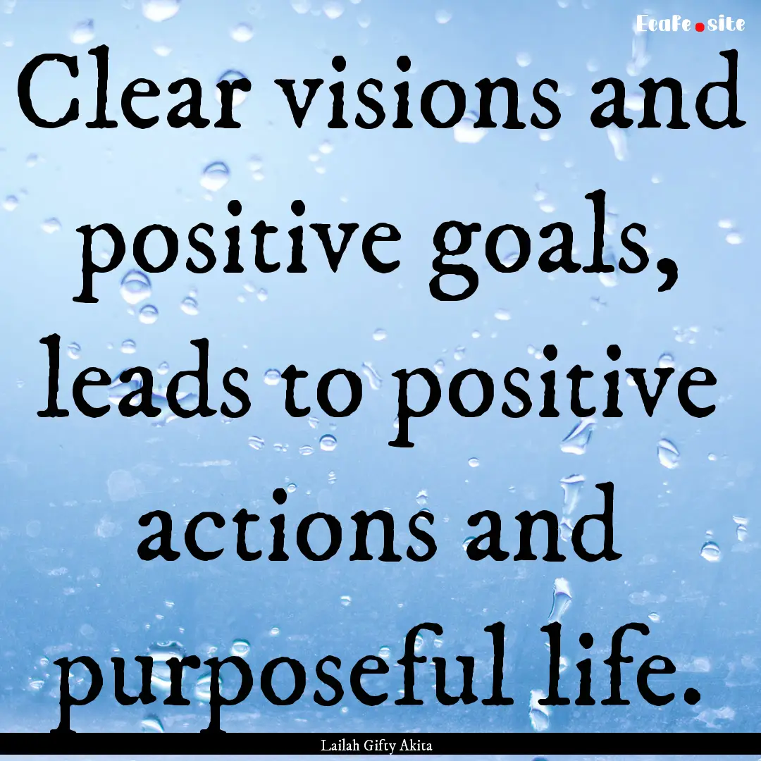 Clear visions and positive goals, leads to.... : Quote by Lailah Gifty Akita