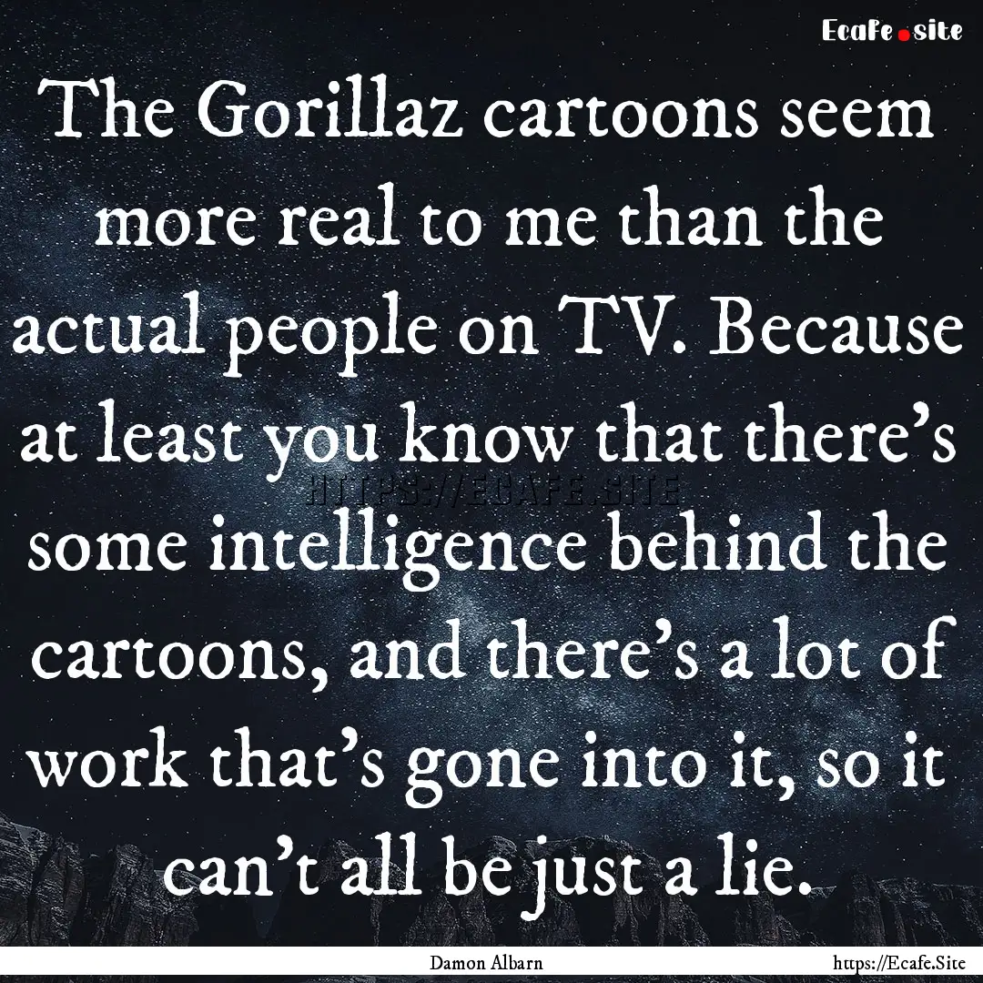 The Gorillaz cartoons seem more real to me.... : Quote by Damon Albarn