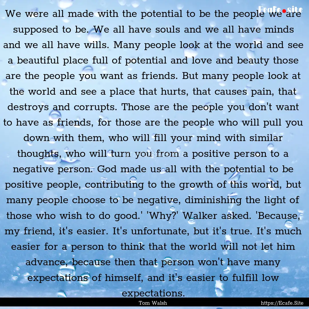 We were all made with the potential to be.... : Quote by Tom Walsh