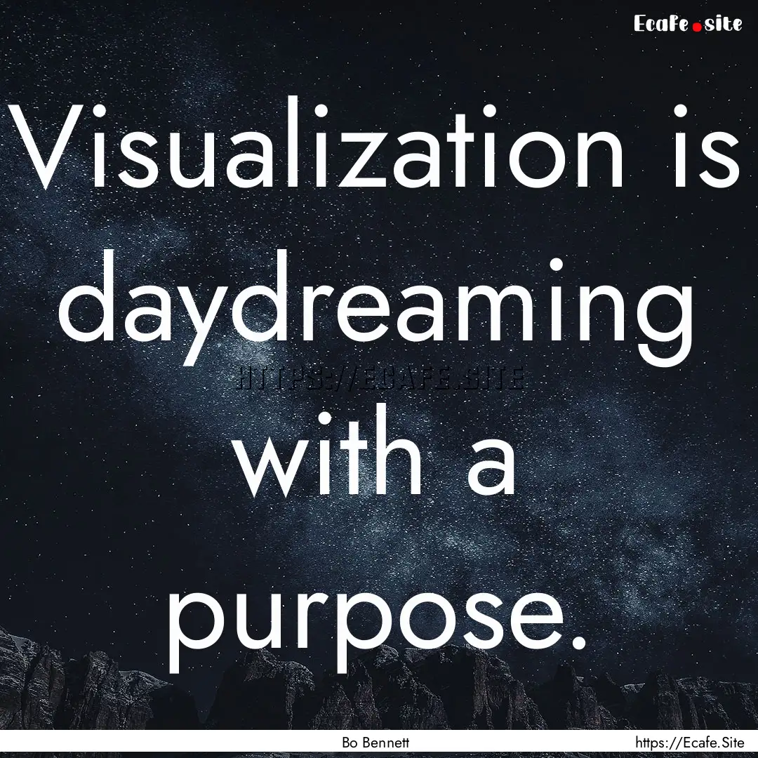 Visualization is daydreaming with a purpose..... : Quote by Bo Bennett