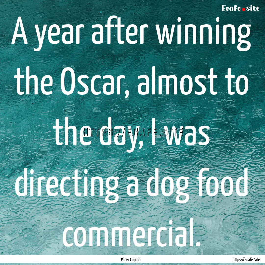 A year after winning the Oscar, almost to.... : Quote by Peter Capaldi