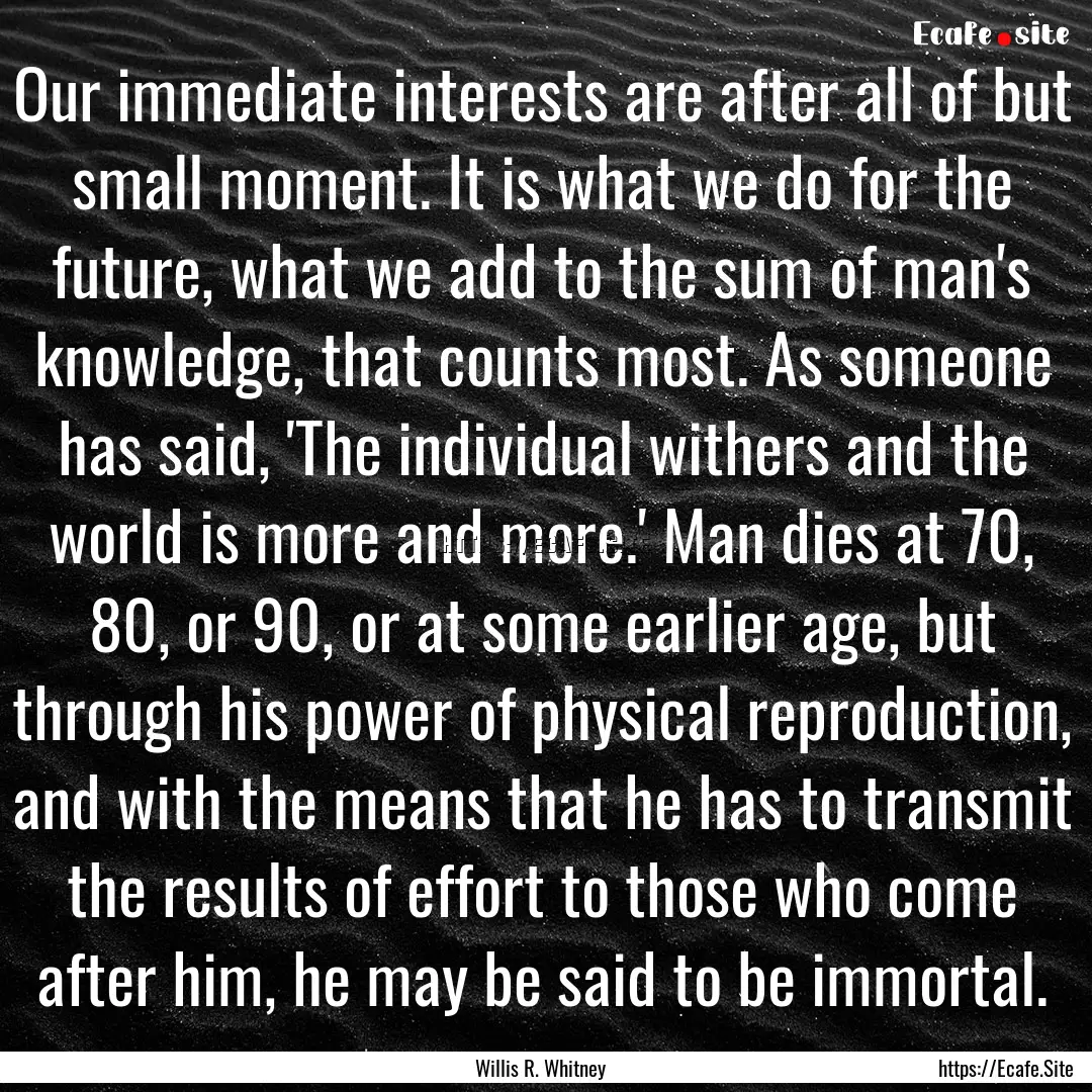 Our immediate interests are after all of.... : Quote by Willis R. Whitney