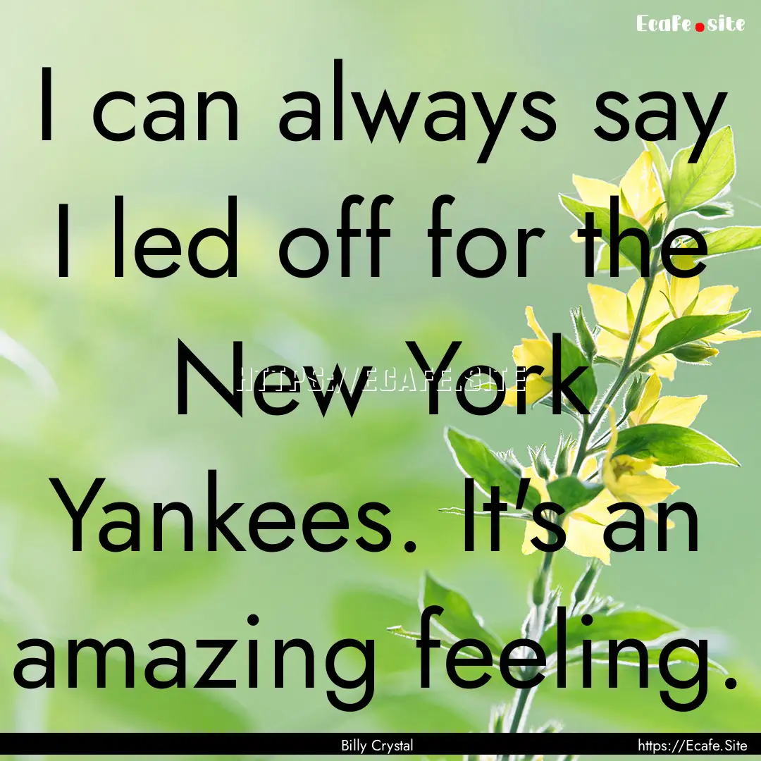 I can always say I led off for the New York.... : Quote by Billy Crystal