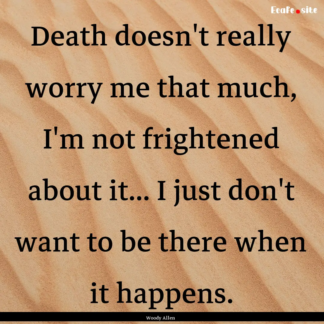 Death doesn't really worry me that much,.... : Quote by Woody Allen