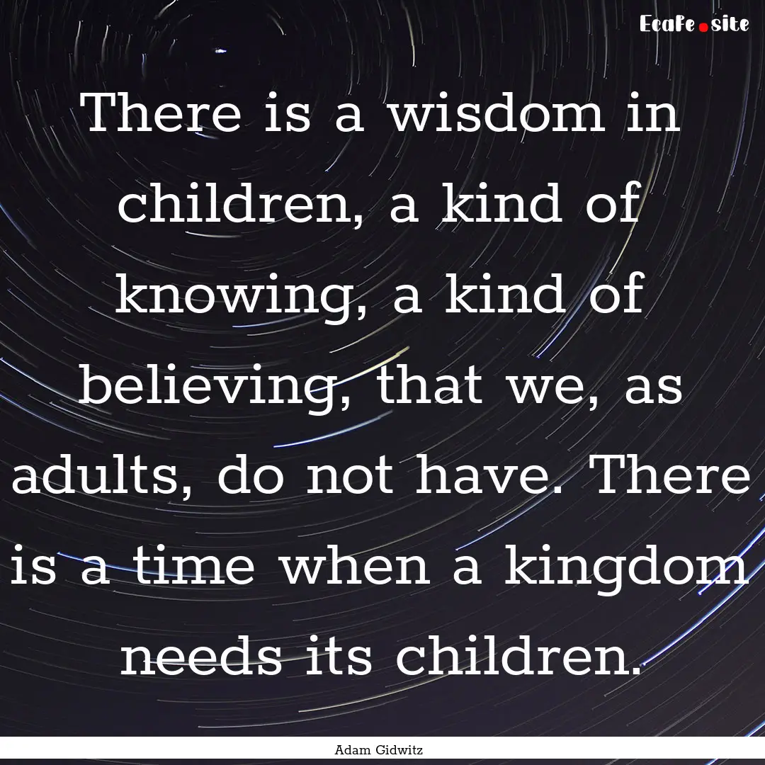 There is a wisdom in children, a kind of.... : Quote by Adam Gidwitz