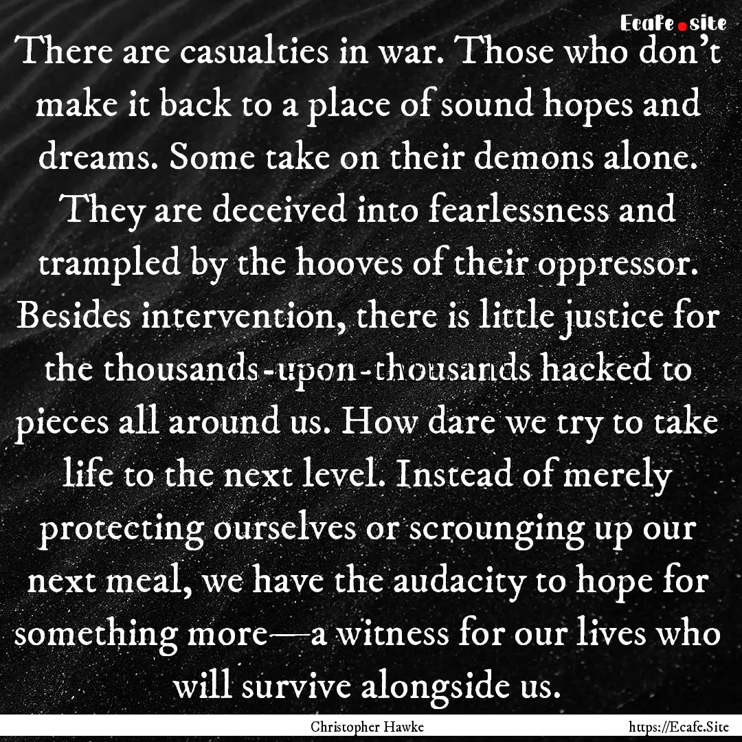 There are casualties in war. Those who don’t.... : Quote by Christopher Hawke