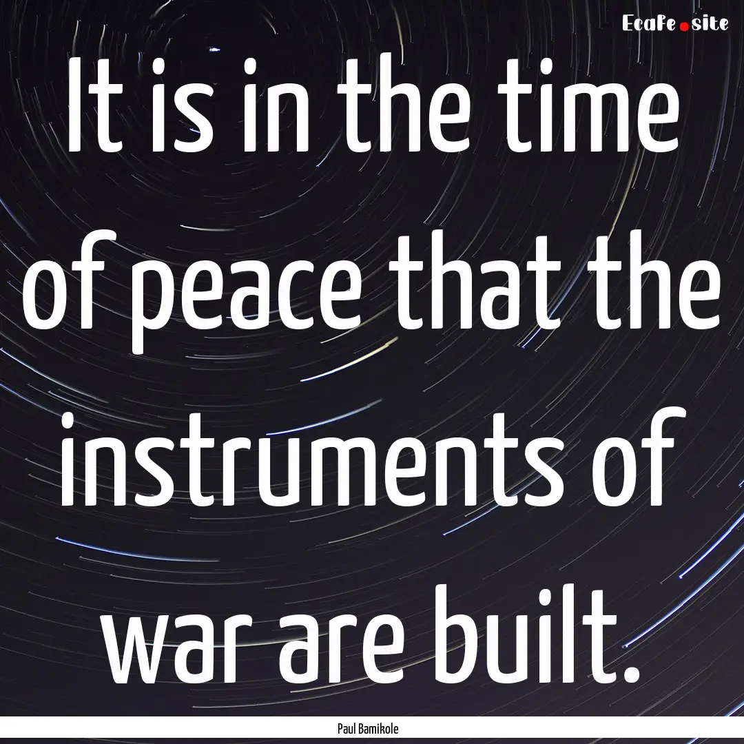 It is in the time of peace that the instruments.... : Quote by Paul Bamikole