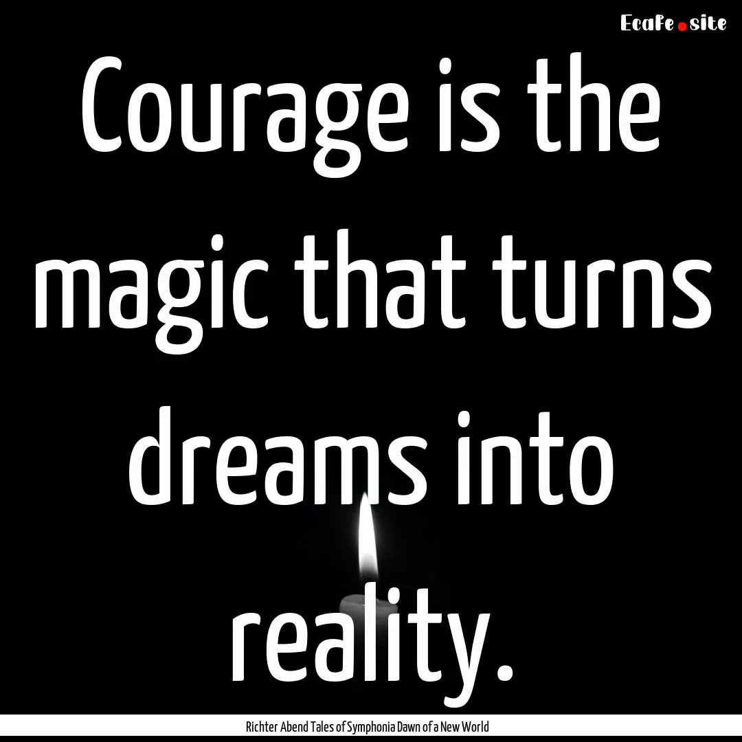 Courage is the magic that turns dreams into.... : Quote by Richter Abend Tales of Symphonia Dawn of a New World