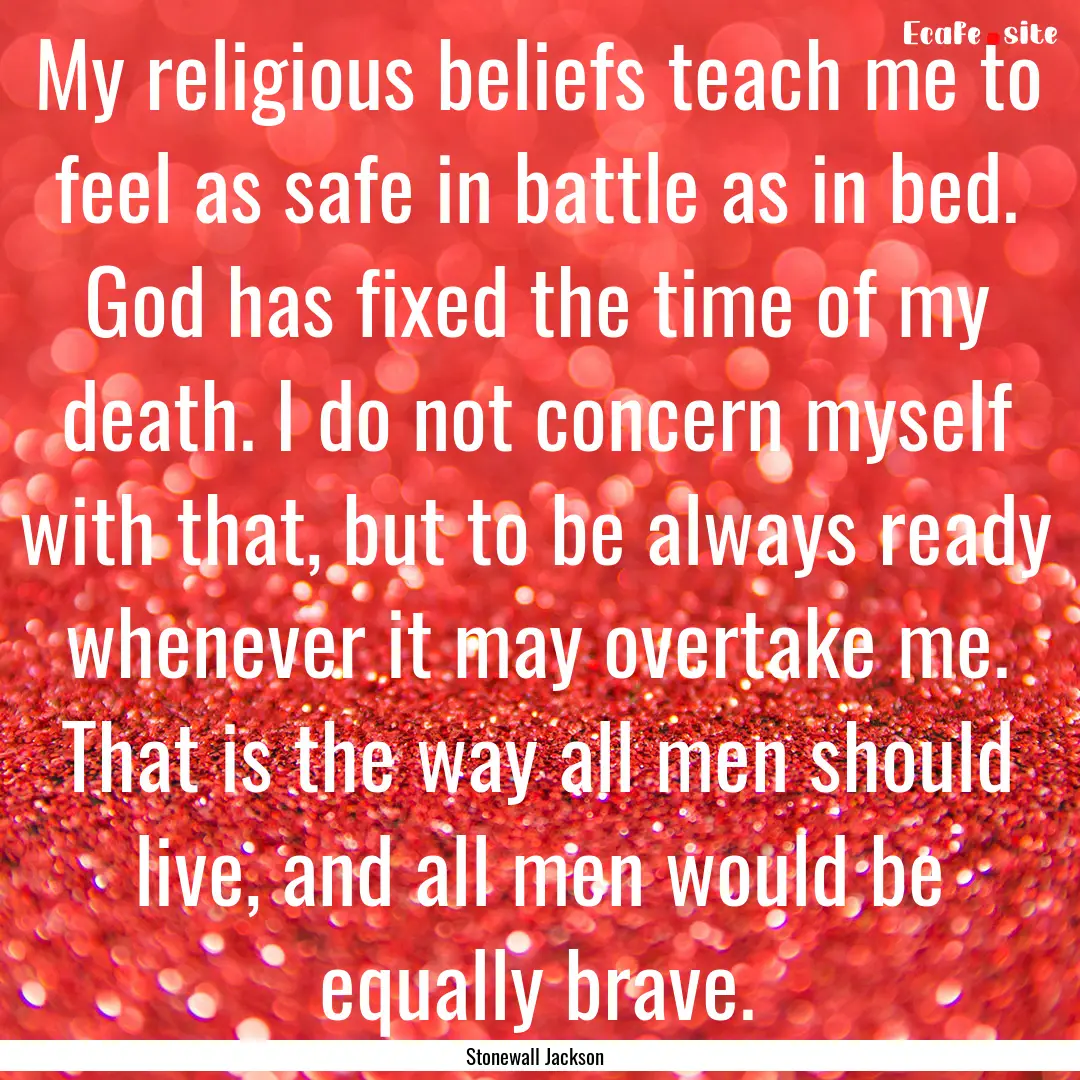 My religious beliefs teach me to feel as.... : Quote by Stonewall Jackson