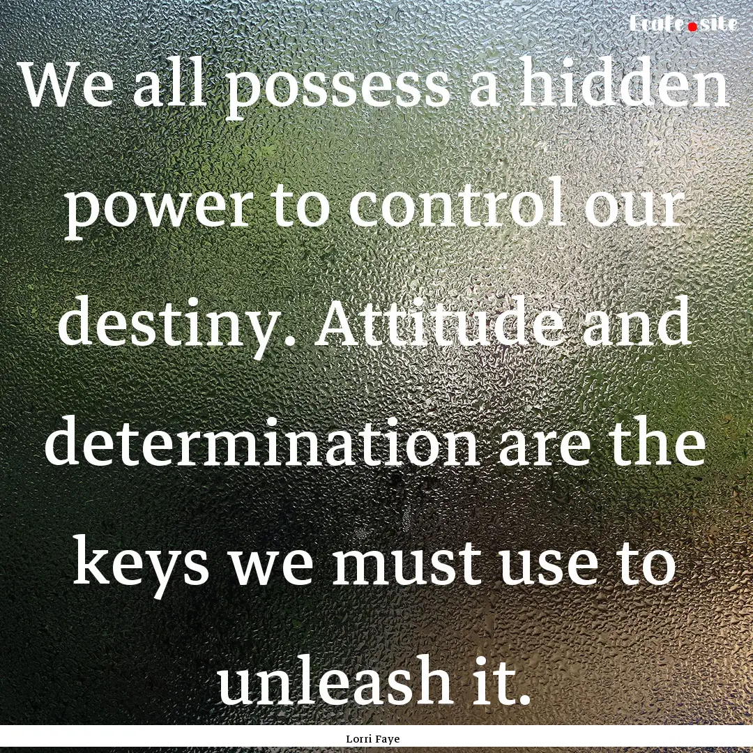 We all possess a hidden power to control.... : Quote by Lorri Faye