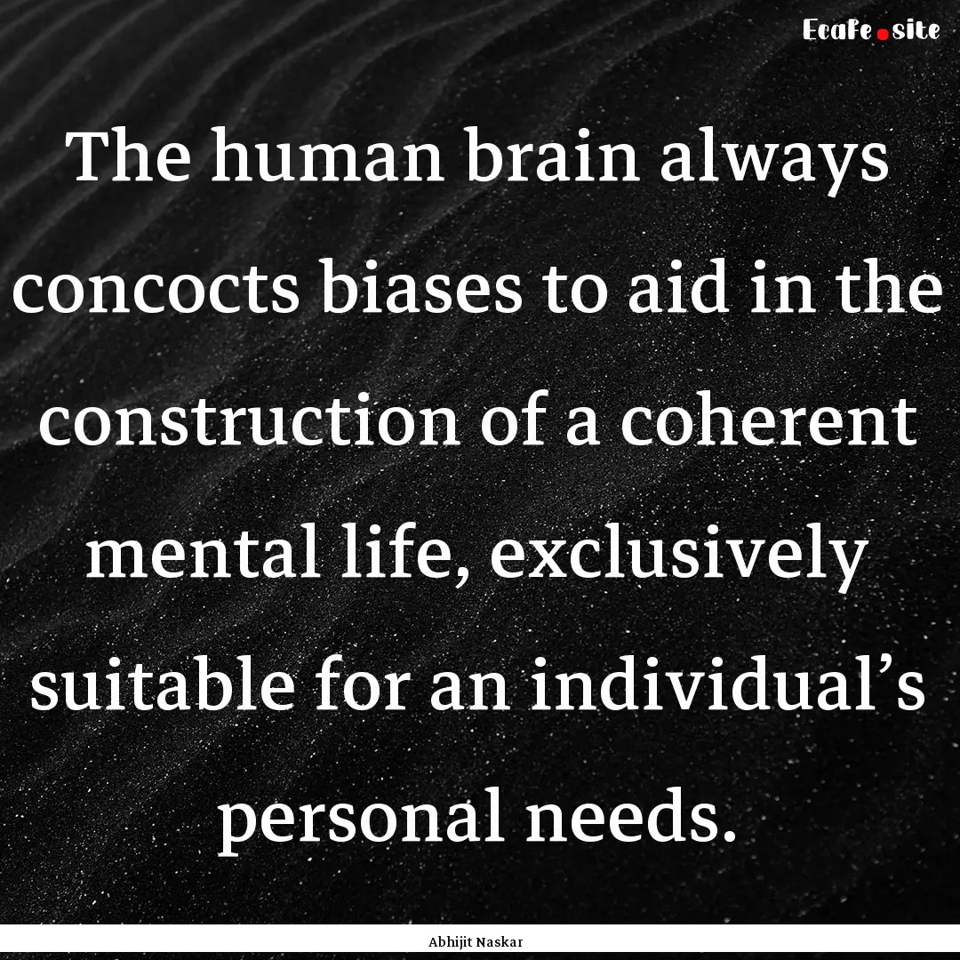 The human brain always concocts biases to.... : Quote by Abhijit Naskar