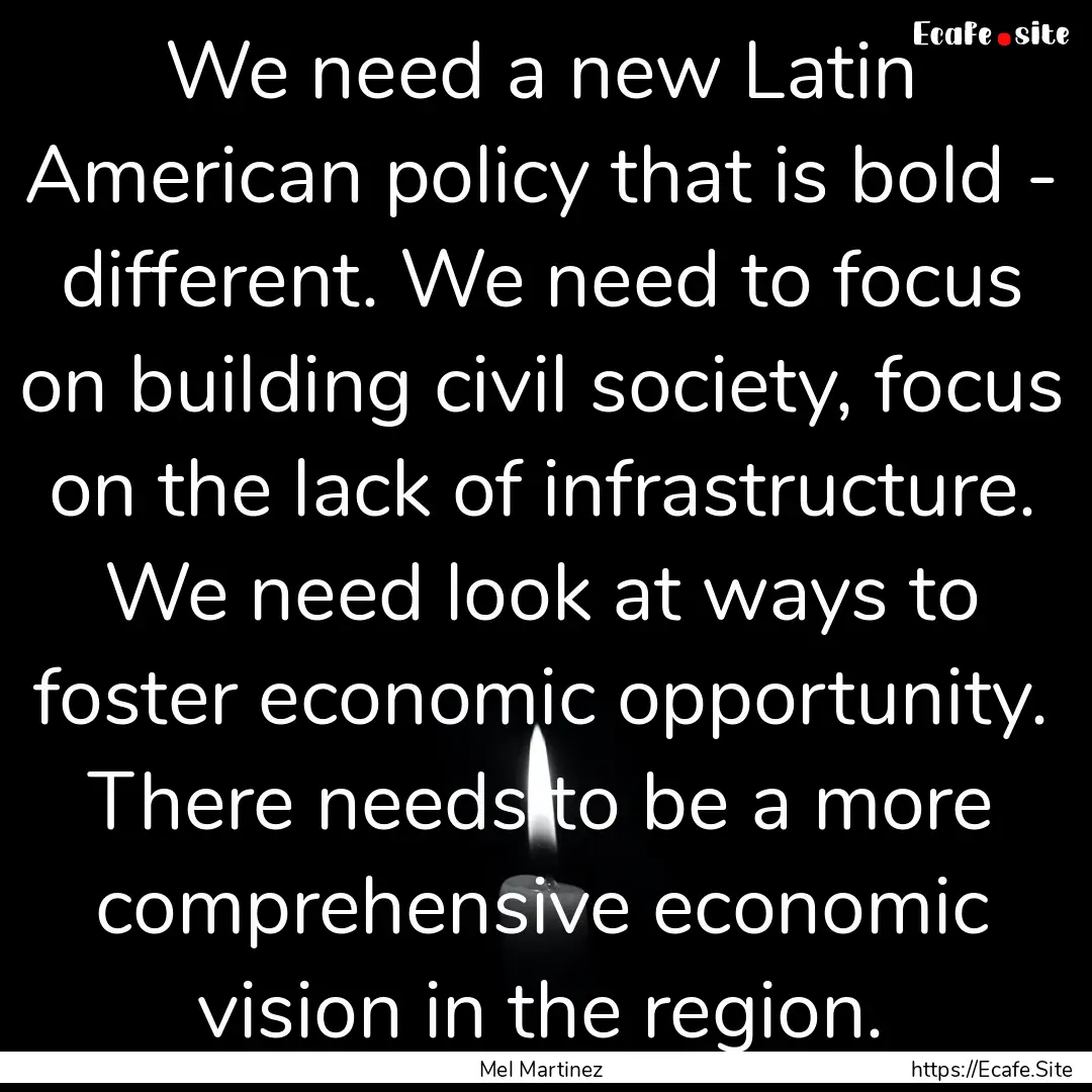 We need a new Latin American policy that.... : Quote by Mel Martinez