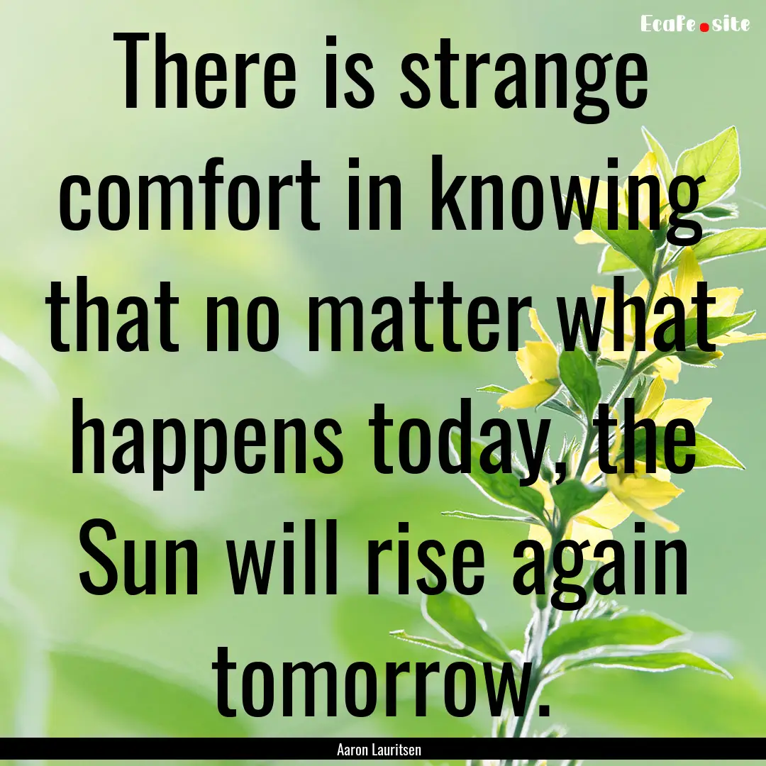 There is strange comfort in knowing that.... : Quote by Aaron Lauritsen