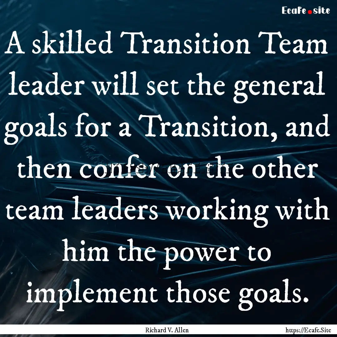 A skilled Transition Team leader will set.... : Quote by Richard V. Allen